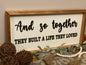 And So Together They Built A Life They Loved Sign | Master Bedroom Sign | Framed Wood Sign